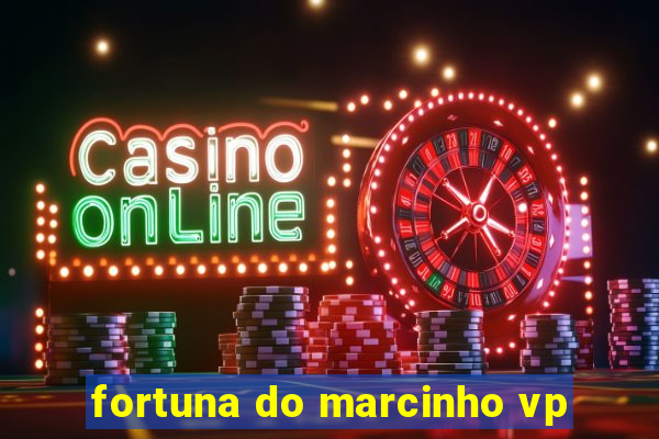 fortuna do marcinho vp